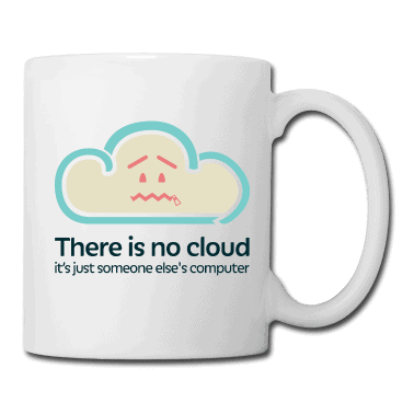 Mug with the slogan 'there is no cloud, it's just someone else's computer'