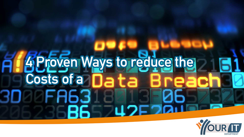 4 Proven Ways to reduce the Costs of a Data Breach - Your IT Department